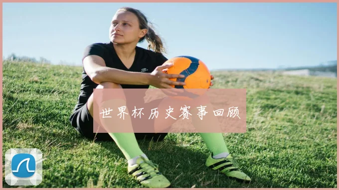 世界杯历史赛事回顾