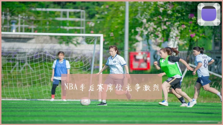 NBA季后赛席位竞争激烈